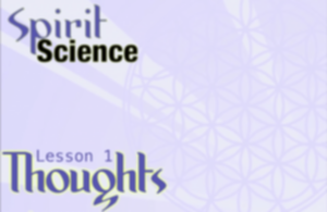 Thoughts - Spirit Science - Lesson 1